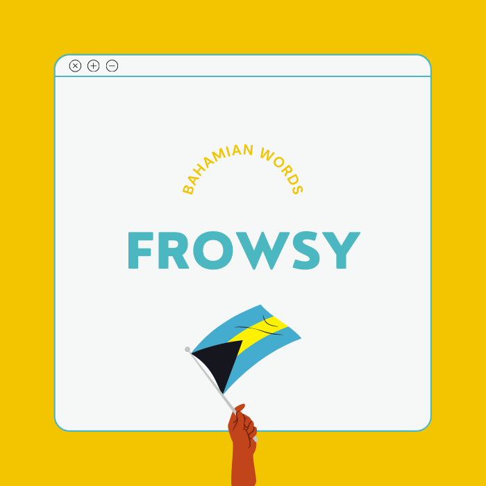 A yellow text box with the Bahamian word, frowsy written inside. A black hand holds a Bahamian flag.