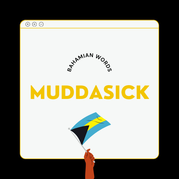 One of the most popular Bahamian words, Muddasick is shown in a black text box. 