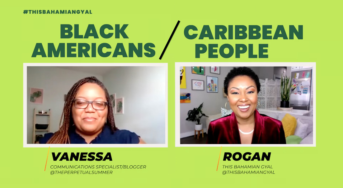 This Bahamian Gyal blogger, Rogan interviews communications specialist and blogger, Vanessa Clarke on strained relations between Caribbean immigrants and African-Americans. Both women appear in the image on a zoom video where they discuss stereotypes that Caribbean immigrants think they're better than African-Americans.